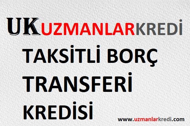 Taksitli Borç Transferi Kredisi