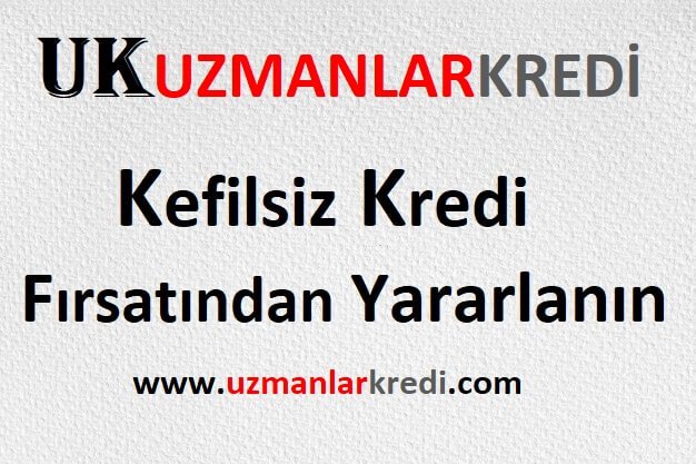 Kefilsiz Kredi Fırsatından Yararlanın